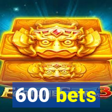 600 bets